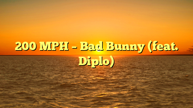200 MPH – Bad Bunny (feat. Diplo)