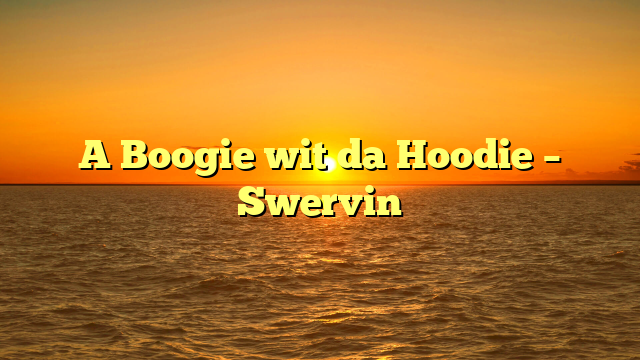 A Boogie wit da Hoodie – Swervin