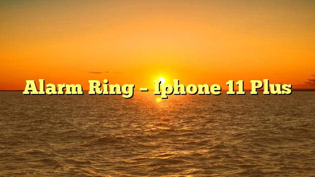 Alarm Ring – Iphone 11 Plus