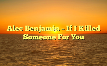 Alec Benjamin – If I Killed Someone For You