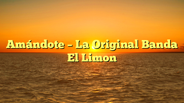 Amándote – La Original Banda El Limon
