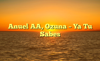 Anuel AA, Ozuna – Ya Tu Sabes