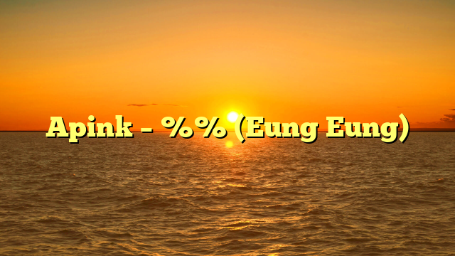 Apink –  %% (Eung Eung)