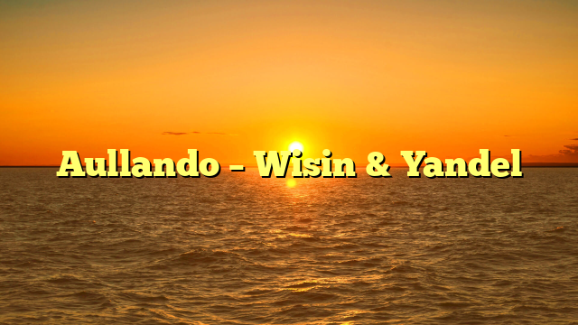 Aullando – Wisin & Yandel