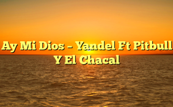 Ay Mi Dios – Yandel Ft Pitbull Y El Chacal