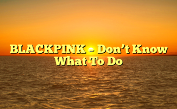 BLACKPINK – Don’t Know What To Do