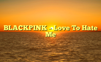 BLACKPINK – Love To Hate Me