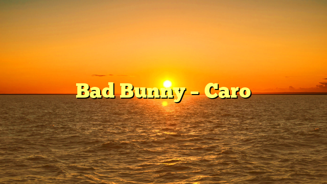 Bad Bunny – Caro
