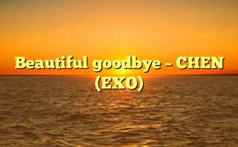 Beautiful goodbye – CHEN (EXO)