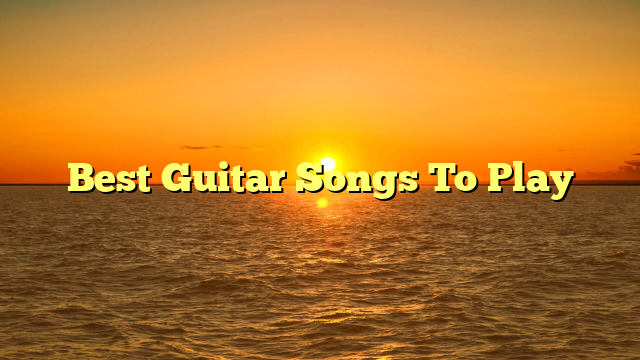 Best Guitar Songs To Play