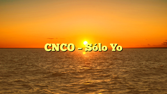 CNCO – Sólo Yo