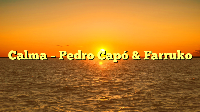 Calma – Pedro Capó & Farruko