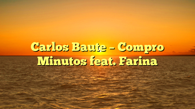 Carlos Baute – Compro Minutos feat. Farina
