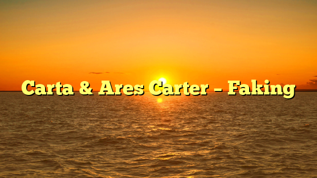 Carta & Ares Carter – Faking