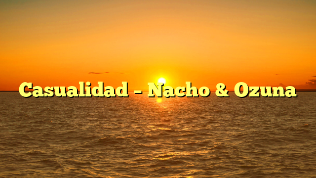 Casualidad – Nacho & Ozuna