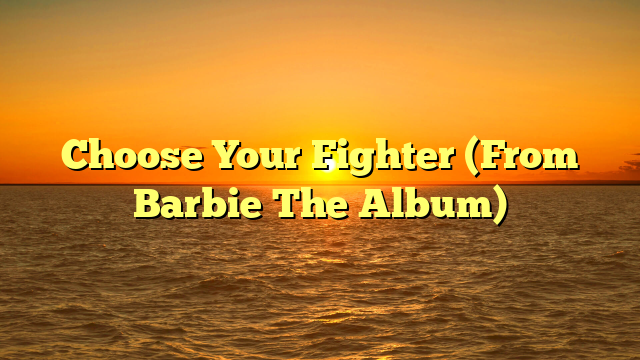Choose Your Fighter (From Barbie The Album)