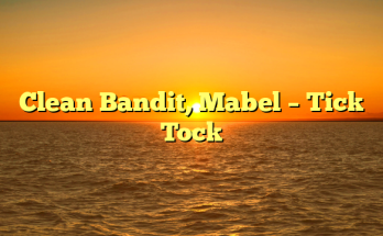 Clean Bandit, Mabel – Tick Tock