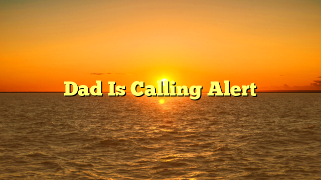 Dad Is Calling Alert