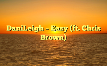 DaniLeigh – Easy (ft. Chris Brown)