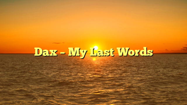Dax – My Last Words