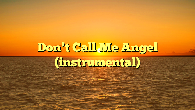 Don’t Call Me Angel (instrumental)