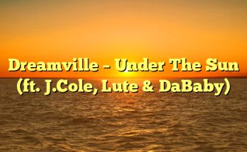 Dreamville – Under The Sun (ft. J.Cole, Lute & DaBaby)