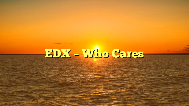 EDX – Who Cares
