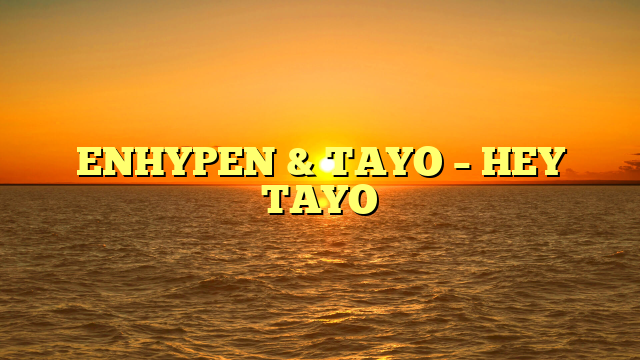 ENHYPEN & TAYO – HEY TAYO