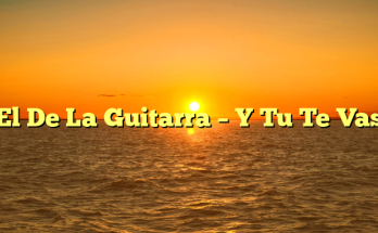 El De La Guitarra – Y Tu Te Vas