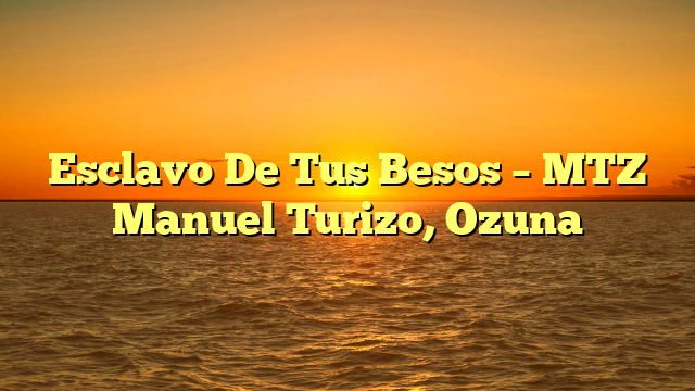 Esclavo De Tus Besos – MTZ Manuel Turizo, Ozuna