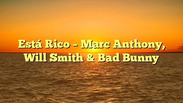 Está Rico – Marc Anthony, Will Smith & Bad Bunny