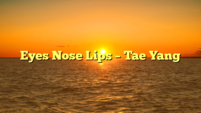Eyes Nose Lips – Tae Yang