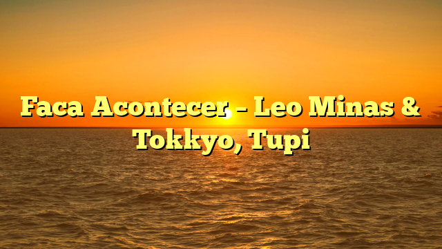 Faca Acontecer – Leo Minas & Tokkyo, Tupi