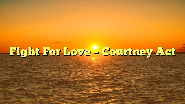 Fight For Love – Courtney Act