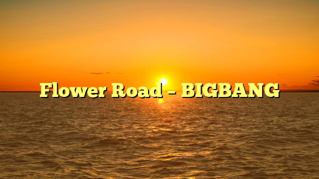 Flower Road – BIGBANG