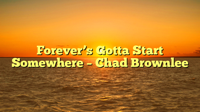 Forever’s Gotta Start Somewhere – Chad Brownlee