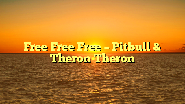Free Free Free – Pitbull & Theron Theron