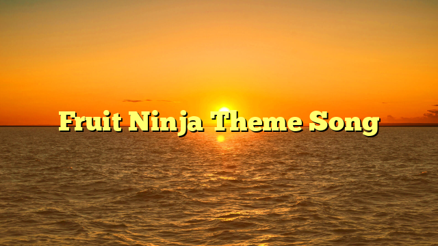 Fruit Ninja Theme Song