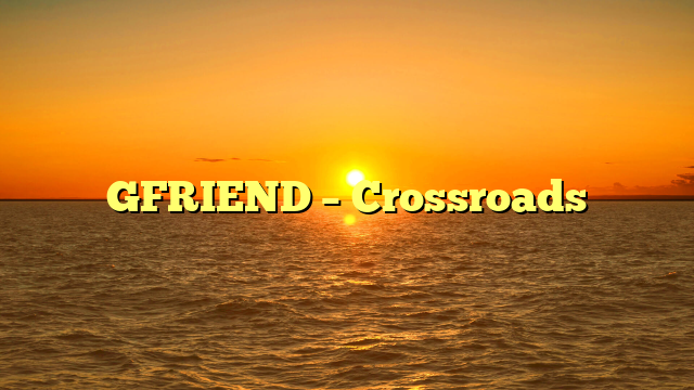 GFRIEND – Crossroads