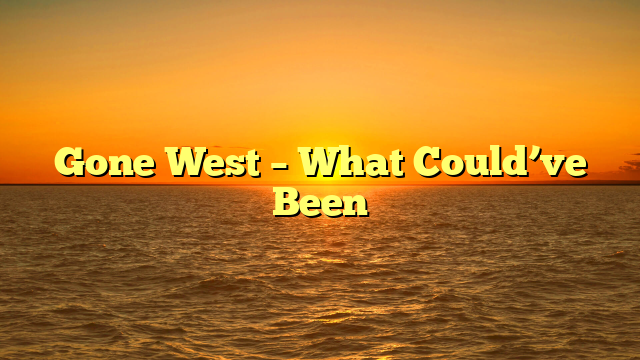 Gone West – What Could’ve Been
