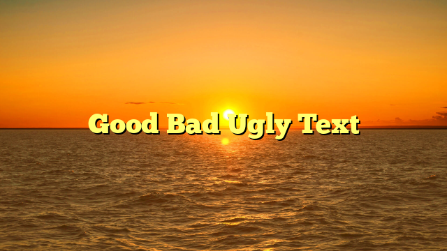 Good Bad Ugly Text