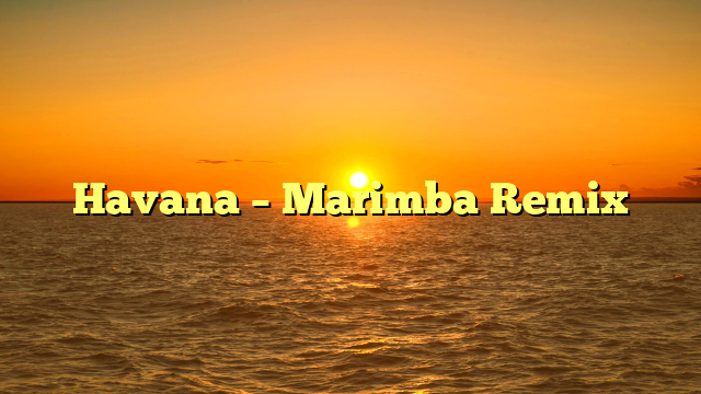 Havana – Marimba Remix