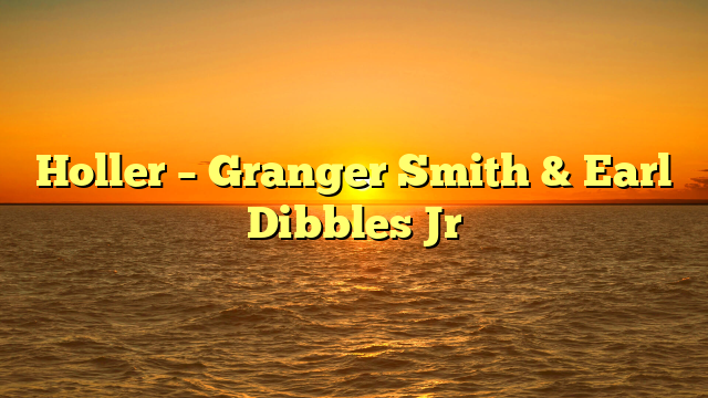 Holler – Granger Smith & Earl Dibbles Jr