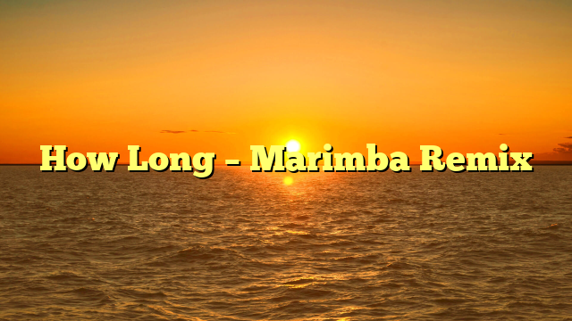 How Long – Marimba Remix