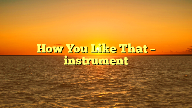 How You Like That – instrument