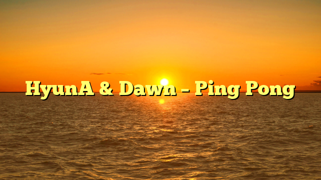 HyunA & Dawn – Ping Pong
