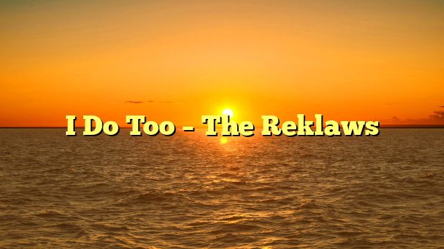 I Do Too – The Reklaws