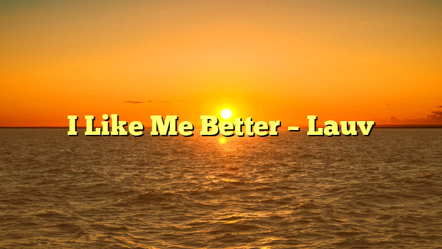 I Like Me Better – Lauv