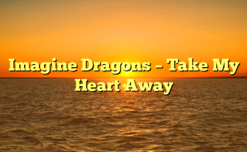 Imagine Dragons – Take My Heart Away