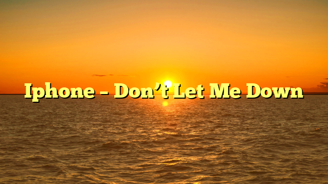 Iphone – Don’t Let Me Down